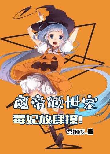 魔帝狂妃之纨绔召唤师小说_魔帝倾世宠：毒妃，放肆撩！