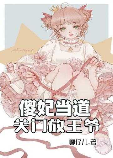 小说痴傻王妃不好惹免费_傻妃当道：关门，放王爷