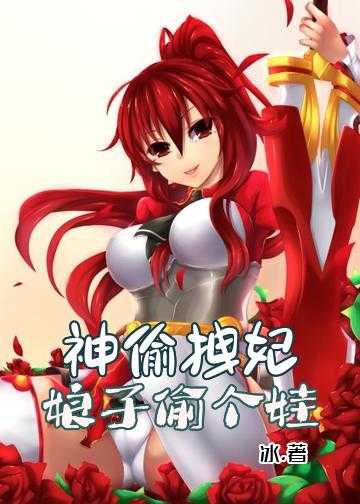 嗜血魔妃妖孽帝神放肆宠小说_神偷拽妃：娘子偷个娃