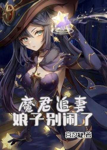 魔君你别太离谱小说_魔君追妻：娘子，别闹了