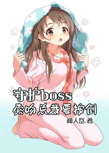 守护boss：索吻总裁要按倒