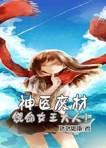 天才嫡女废材七小姐小说_神医废材：饶命女王大人！